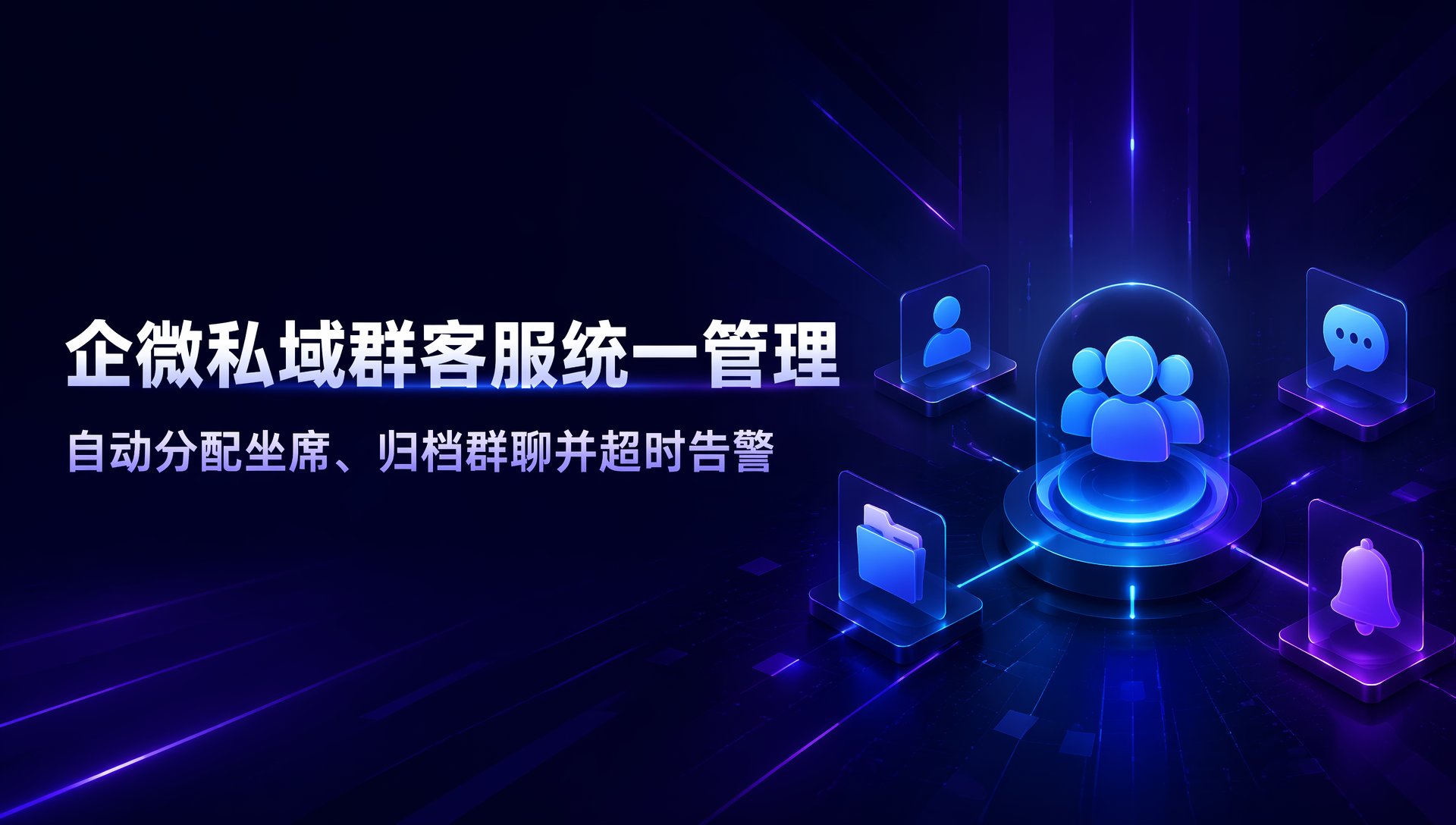 企业微信私域群怎么用企微客服统一管理：自动分配坐席、归档群聊并超时告警