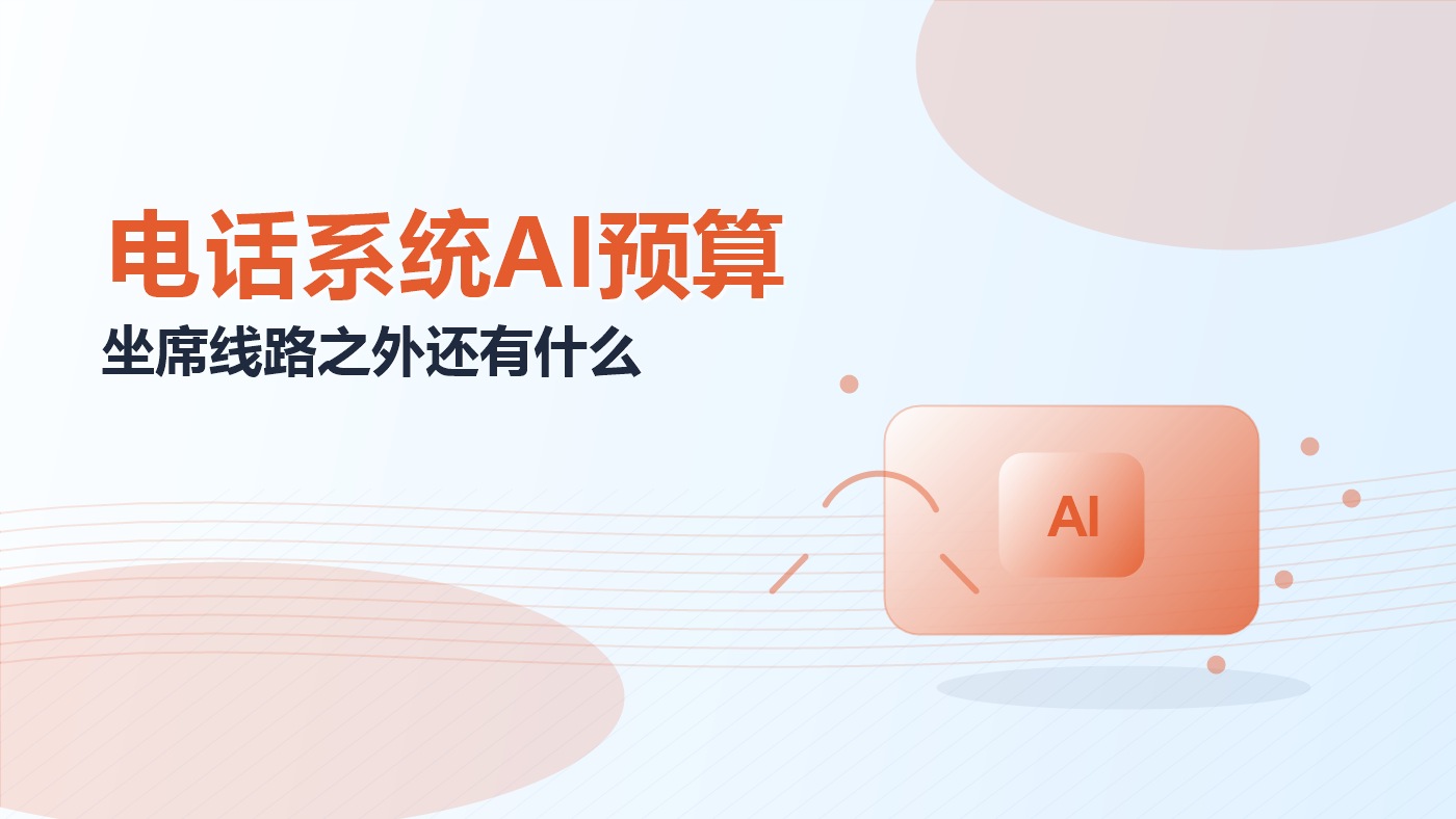 电话系统接入AI后，预算为什么不只是坐席和线路费用？