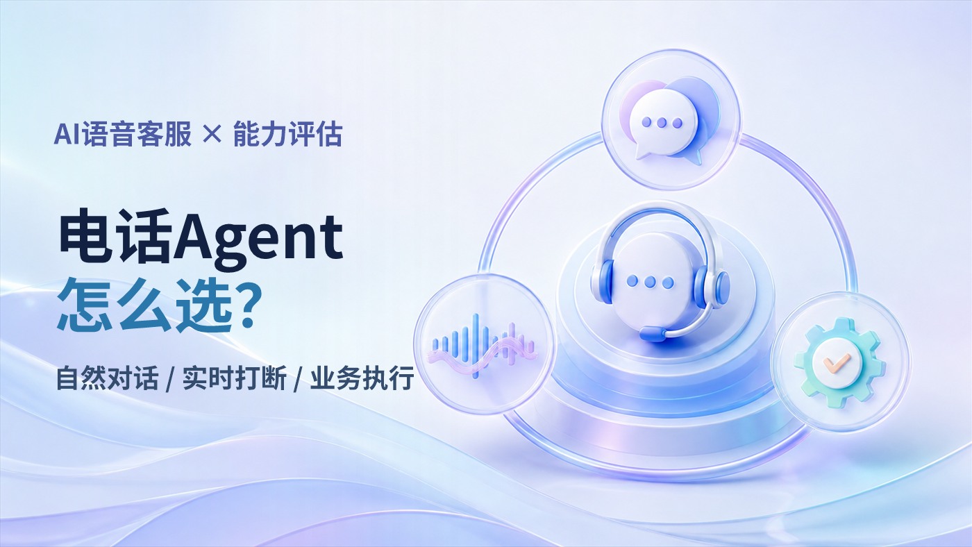 2026 AI语音客服能力全景解析：自然对话、实时打断与业务执行，电话Agent该怎么选？