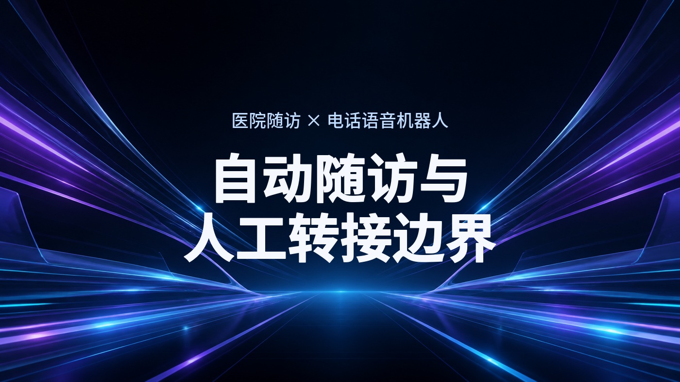 医院随访电话语音机器人的合规配置：自动随访与人工转接的边界设置