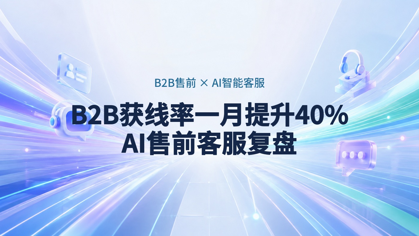 获线率一个月提升40%：某B2B企业AI售前智能客服复盘