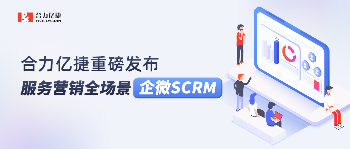 合力亿捷重磅发布服务营销全场景企微SCRM