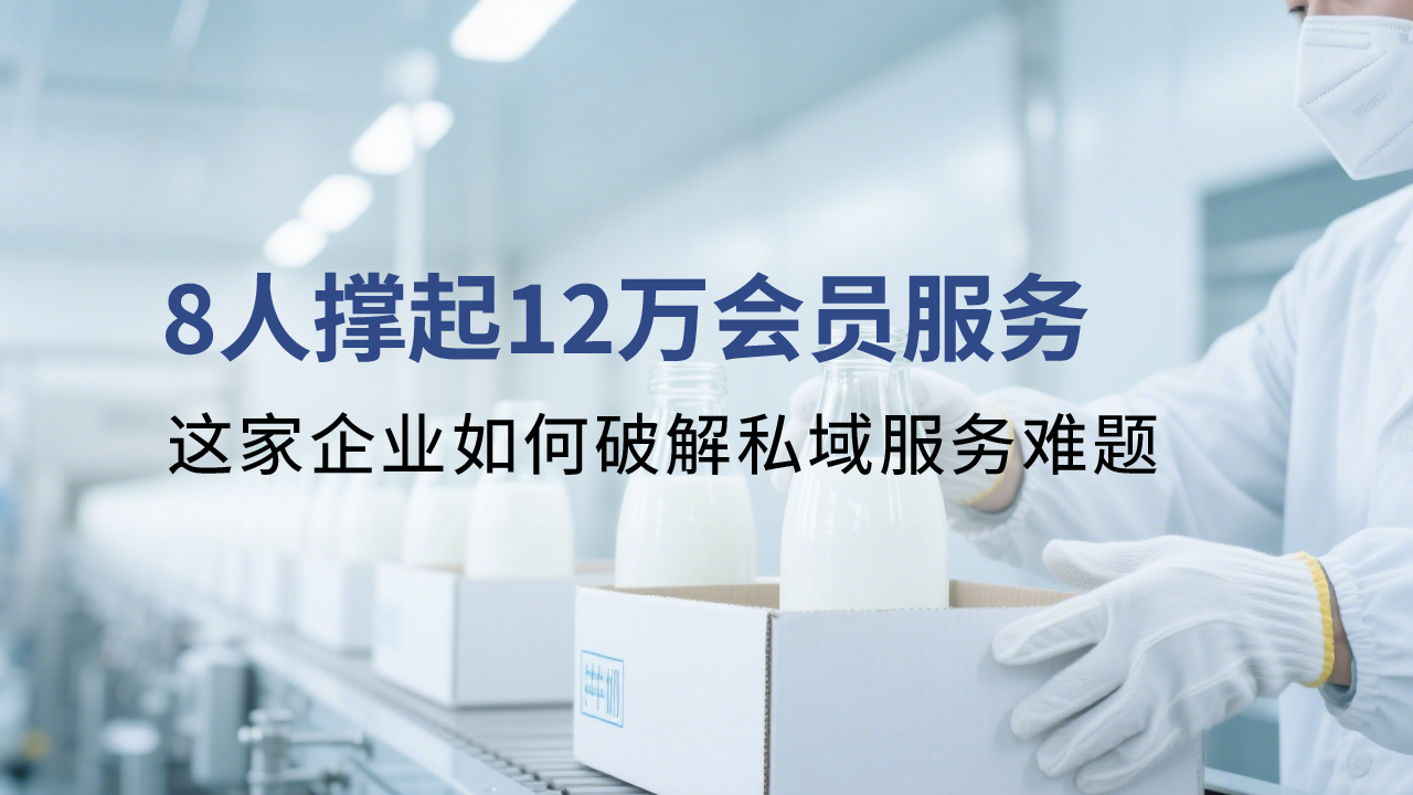 8人撑起12万会员服务?这家企业如何破解私域服务难题!