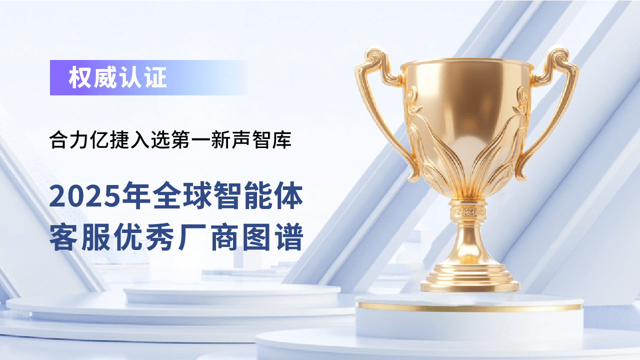 合力亿捷入选《2025年全球智能体客服优秀厂商图谱》，以可落地的Agent实力获权威认可