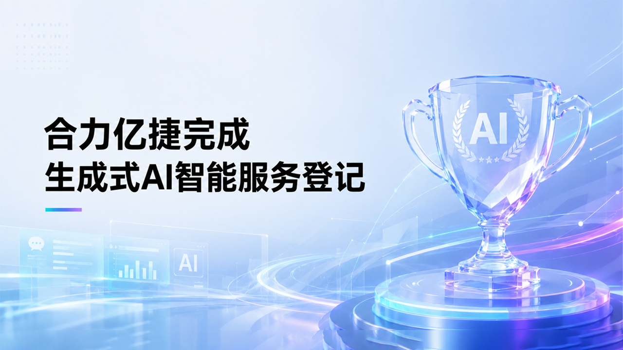 合力亿捷完成生成式人工智能服务登记，持续推进AI客服规范化发展