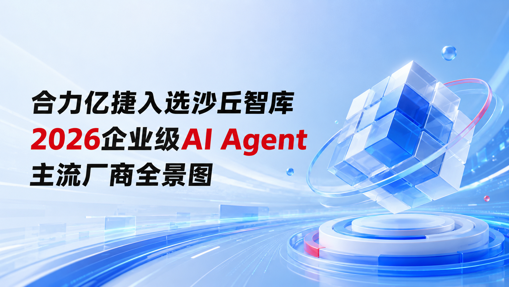 合力亿捷入选沙丘智库2026企业级AI Agent主流厂商全景图